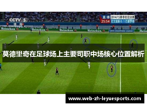 莫德里奇在足球场上主要司职中场核心位置解析 莫德里奇在足球场上主要司职中场核心位置解析