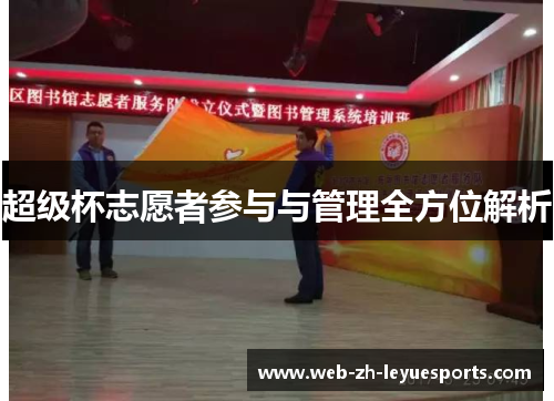 超级杯志愿者参与与管理全方位解析 超级杯志愿者参与与管理全方位解析