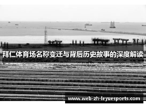 拜仁体育场名称变迁与背后历史故事的深度解读 拜仁体育场名称变迁与背后历史故事的深度解读