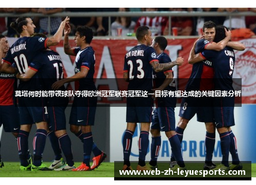 莫塔何时能带领球队夺得欧洲冠军联赛冠军这一目标有望达成的关键因素分析 莫塔何时能带领球队夺得欧洲冠军联赛冠军这一目标有望达成的关键因素分析