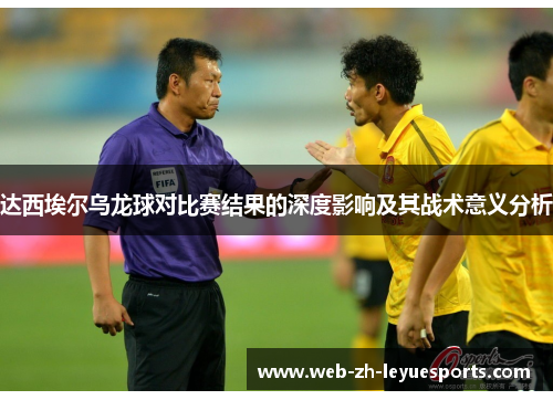 达西埃尔乌龙球对比赛结果的深度影响及其战术意义分析