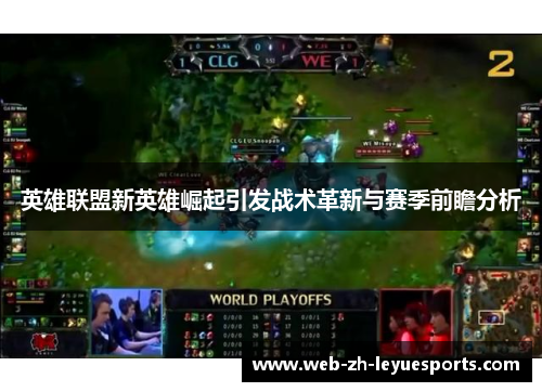 英雄联盟新英雄崛起引发战术革新与赛季前瞻分析