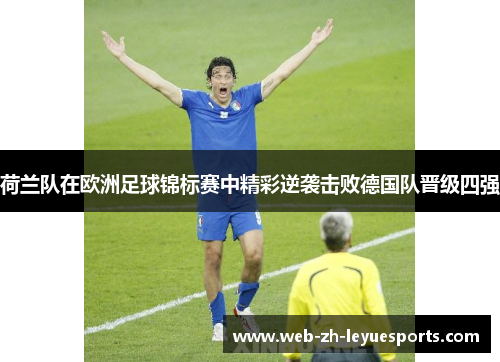 荷兰队在欧洲足球锦标赛中精彩逆袭击败德国队晋级四强