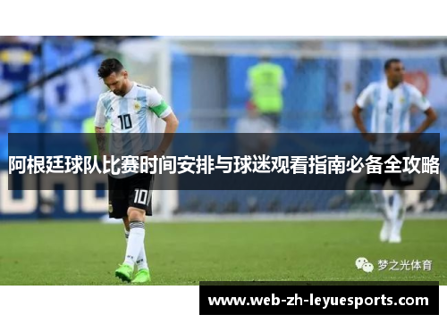 阿根廷球队比赛时间安排与球迷观看指南必备全攻略