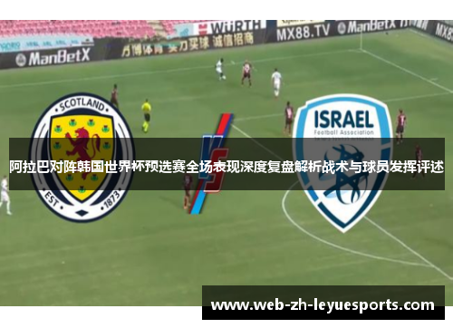 阿拉巴对阵韩国世界杯预选赛全场表现深度复盘解析战术与球员发挥评述
