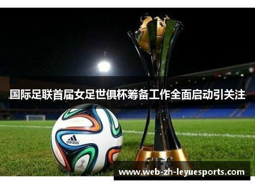 国际足联首届女足世俱杯筹备工作全面启动引关注