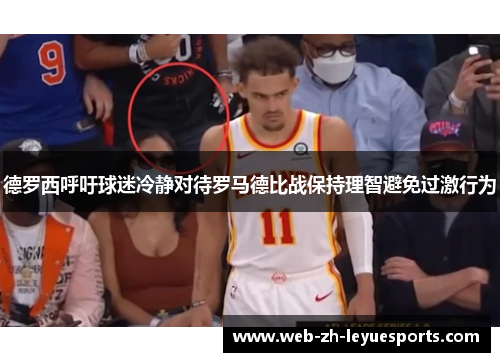 德罗西呼吁球迷冷静对待罗马德比战保持理智避免过激行为