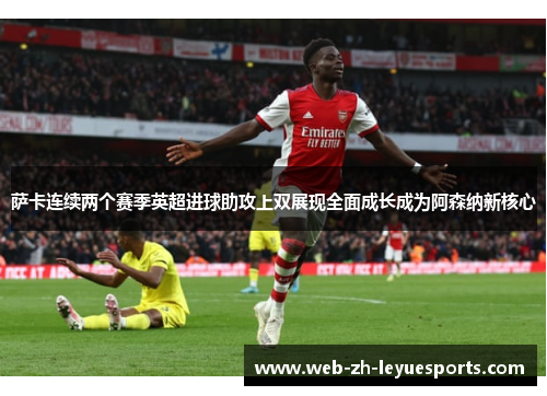 萨卡连续两个赛季英超进球助攻上双展现全面成长成为阿森纳新核心