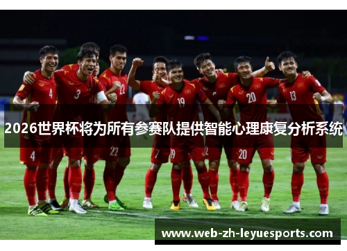 2026世界杯将为所有参赛队提供智能心理康复分析系统